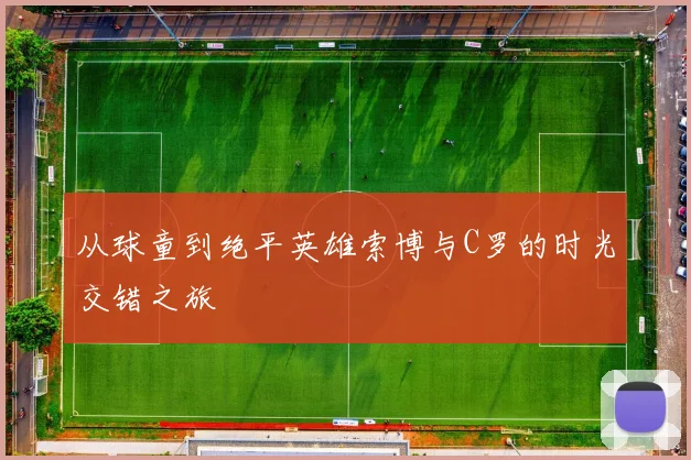 从球童到绝平英雄索博与C罗的时光交错之旅