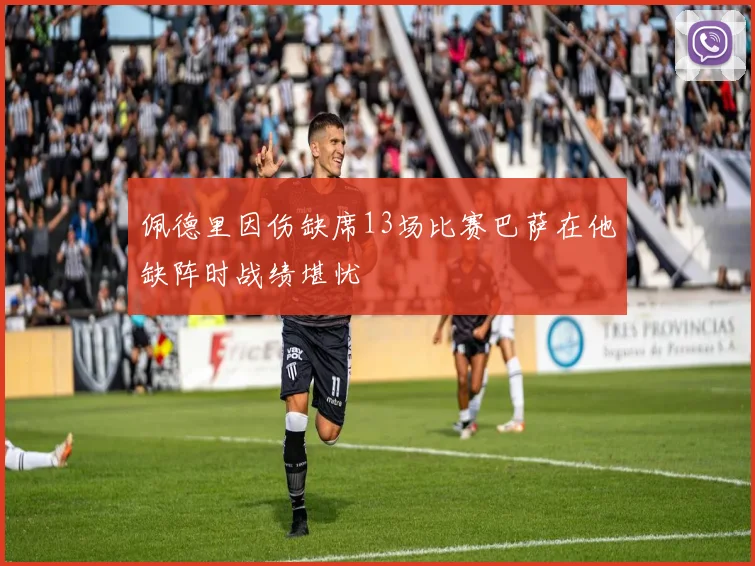 佩德里因伤缺席13场比赛巴萨在他缺阵时战绩堪忧