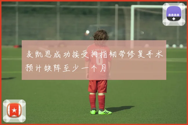 麦凯恩成功接受拇指韧带修复手术预计缺阵至少一个月