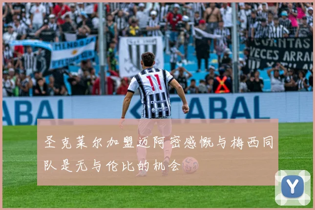 圣克莱尔加盟迈阿密感慨与梅西同队是无与伦比的机会