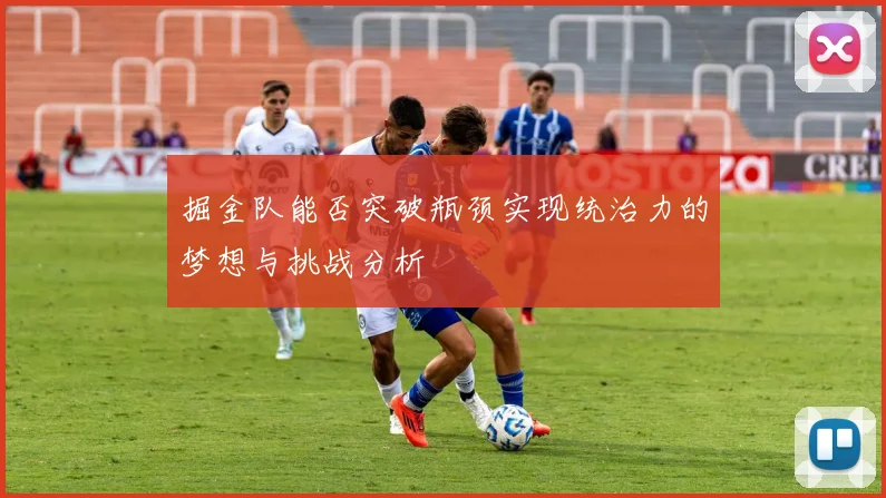 掘金队能否突破瓶颈实现统治力的梦想与挑战分析