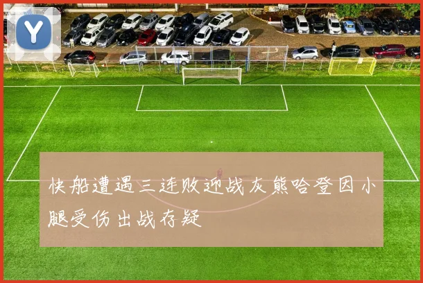快船遭遇三连败迎战灰熊哈登因小腿受伤出战存疑