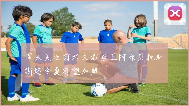 国米关注前尤文右后卫阿尔贝托科斯塔今夏有望加盟