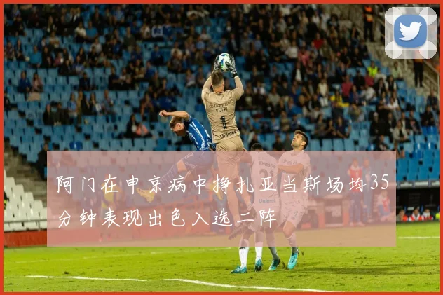 阿门在申京病中挣扎亚当斯场均35分钟表现出色入选二阵
